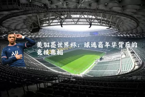 美加墨世界杯:球迷嘉年华背后的竞技真相